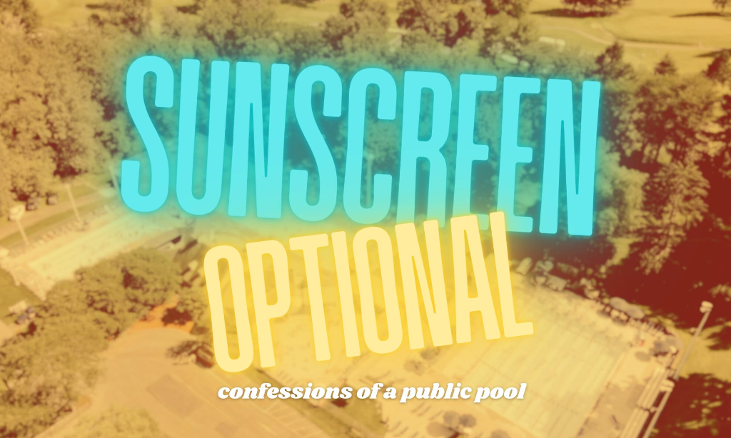SUNSCREEN OPTIONAL: confessions of a public pool